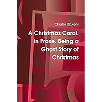 A Christmas Carol. In Prose. Being a Ghost Story of Christmas A Christmas Carol. In Prose. Being a Ghost Story of Christmas Kindle Audible Audiobook Hardcover Paperback Loose Leaf Mass Market Paperback MP3 CD Pocket Book