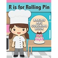 R is for Rolling Pin : Baking ABC Coloring Book: Great for Kids who Love to Help in the Kitchen! Color Utensils, Ingredients, Baking Tools, and More!