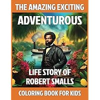 The Amazing Exciting Adventurous Life Story of Robert Smalls: This coloring book's true story is an inspiration for Black boys and Black girls. ... from famous people and positive affirmations. The Amazing Exciting Adventurous Life Story of Robert Smalls: This coloring book's true story is an inspiration for Black boys and Black girls. ... from famous people and positive affirmations. Paperback