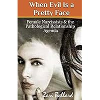 When Evil Is a Pretty Face: Female Narcissists & the Pathological Relationship Agenda When Evil Is a Pretty Face: Female Narcissists & the Pathological Relationship Agenda Paperback Kindle