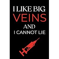 I Like Big Veins and I Cannot Lie: Funny Phlebotomy Notebook With 120 Lined Pages, A Great Appreciation Gift Idea For Phlebotomists (Gift for phlebotomy)