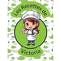 Les Recettes de Victoria: Carnet de Recettes à Remplir. Livre de Cuisine Personnalisé pour Victoria (French Edition)