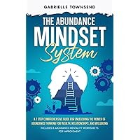 The Abundance Mindset System: A 7 Step Comprehensive Guide for Unleashing the Power of Abundance Thinking for Wealth, Relationships, and Wellbeing: ... for Improvement (The Mindset Mastery Project)