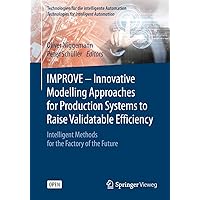 IMPROVE - Innovative Modelling Approaches for Production Systems to Raise Validatable Efficiency: Intelligent Methods for the Factory of the Future (Technologien ... für die intelligente Automation Book 8) IMPROVE - Innovative Modelling Approaches for Production Systems to Raise Validatable Efficiency: Intelligent Methods for the Factory of the Future (Technologien ... für die intelligente Automation Book 8) Kindle Hardcover Paperback