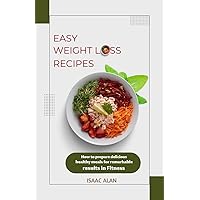 Easy Weight Loss Recipes: How to Prepare Delicious Healthy Meals for Remarkable Results in Fitness Easy Weight Loss Recipes: How to Prepare Delicious Healthy Meals for Remarkable Results in Fitness Kindle Paperback
