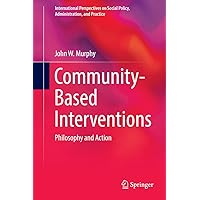 Community-Based Interventions: Philosophy and Action (International Perspectives on Social Policy, Administration, and Practice) Community-Based Interventions: Philosophy and Action (International Perspectives on Social Policy, Administration, and Practice) eTextbook Hardcover Paperback
