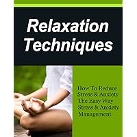 Relaxation Techniques, How To Reduce Stress & Anxiety The Easy Way. Stress & Anxiety Management (Meditation for beginners,Stress Free Life, How to relax) Relaxation Techniques, How To Reduce Stress & Anxiety The Easy Way. Stress & Anxiety Management (Meditation for beginners,Stress Free Life, How to relax) Kindle