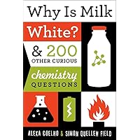 Why Is Milk White?: & 200 Other Curious Chemistry Questions Why Is Milk White?: & 200 Other Curious Chemistry Questions Paperback Kindle