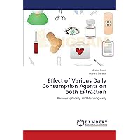 Effect of Various Daily Consumption Agents on Tooth Extraction: Radiographically and Histologically Effect of Various Daily Consumption Agents on Tooth Extraction: Radiographically and Histologically Paperback