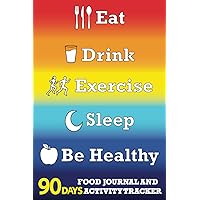 Eat Drink Exercise Sleep Be Healthy 90 Days Food Journal And Activity Tracker: Daily Food and Exercise Journal, Healthy Living, Meal and Exercise Notebook, Daily Meals and Exercises... Planner