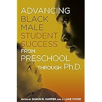 Advancing Black Male Student Success From Preschool Through Ph.D. Advancing Black Male Student Success From Preschool Through Ph.D. Paperback Kindle Hardcover