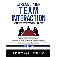 Streamlining Team Interaction: Improving Project Communication: A Competency-Based Approach that Integrates Oral and Written Communication with ... Workbooks for Structured Learning)