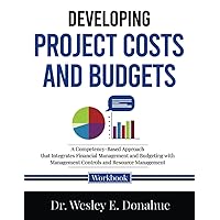 Developing Project Costs and Budgets: A Competency-Based Approach that Integrates Financial Management and Budgeting with Management Controls and ... Workbooks for Structured Learning)