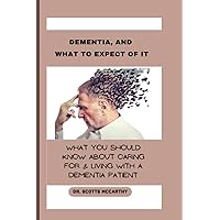 DEMENTIA, AND WHAT TO EXPECT OF IT: What You Should Know About Caring For & Living With A Dementia Patient DEMENTIA, AND WHAT TO EXPECT OF IT: What You Should Know About Caring For & Living With A Dementia Patient Paperback Kindle