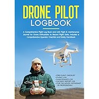 Drone Pilot Logbook: A Comprehensive Flight Log Book and UAS Flight & Maintenance Journal for Drone Enthusiasts to Record Flight Data. Includes a Comprehensive Operator Checklist and Safety Handbook