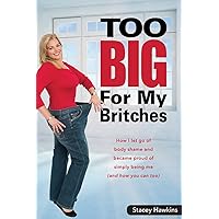 Too Big for My Britches: How I Let Go of Body Shame and Became Proud of Simply Being Me (and How You Can Too) Too Big for My Britches: How I Let Go of Body Shame and Became Proud of Simply Being Me (and How You Can Too) Paperback