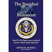 The Banished Bureaucrat: How We The People reverse our federal servants' endless, lawless Deep State The Banished Bureaucrat: How We The People reverse our federal servants' endless, lawless Deep State Paperback
