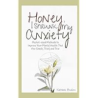 Honey, I Shrunk My Anxiety: Pocket-sized Methods to Improve Your Mental Health That Are Simple, Tried, and True Honey, I Shrunk My Anxiety: Pocket-sized Methods to Improve Your Mental Health That Are Simple, Tried, and True Paperback Kindle