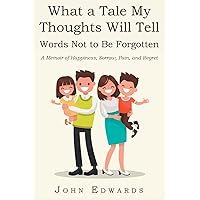 What a Tale My Thoughts Will Tell: Words Not to Be Forgotten What a Tale My Thoughts Will Tell: Words Not to Be Forgotten Paperback Kindle Hardcover