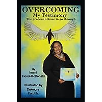 Overcoming My Testimony The Process I chose to go through Overcoming My Testimony The Process I chose to go through Paperback Kindle