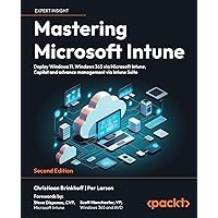 Mastering Microsoft Intune - Second Edition: Deploy Windows 11, Windows 365 via Microsoft Intune, Copilot and Advance Management via Intune Suite Mastering Microsoft Intune - Second Edition: Deploy Windows 11, Windows 365 via Microsoft Intune, Copilot and Advance Management via Intune Suite Paperback Kindle