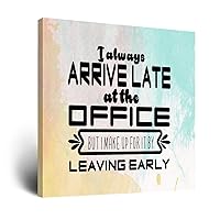 popeven Painting Artwork 14x14,I Always Arrive Late at The Office But I Make Up for It by Leaving Early Decorative Canvas Wall Art Printed Wall Pictures Poster Wall Decoration for Office Club