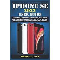 IPHONE SE 2022 USER GUIDE: A Complete Step By Step Instruction Manual For Beginners & Seniors To Learn How To Use The New iPhone SE 3rd Generation ... Tips & Tricks (Apple Device Manuals by Clark) IPHONE SE 2022 USER GUIDE: A Complete Step By Step Instruction Manual For Beginners & Seniors To Learn How To Use The New iPhone SE 3rd Generation ... Tips & Tricks (Apple Device Manuals by Clark) Paperback