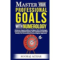 Master Your PROFESSIONAL GOALS With Numerology: Embrace Opportunities, Navigate Life's Challenges, Craft Your Desired Career, and Transform Goals into ... Approach (Life-Mastery Using Numerology)