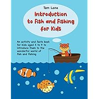 Introduction to Fish and Fishing for Kids: An activity and facts book for kids aged 5 to 9 to introduce them to the wonderful world of fish and fishing Introduction to Fish and Fishing for Kids: An activity and facts book for kids aged 5 to 9 to introduce them to the wonderful world of fish and fishing Paperback