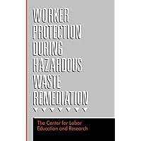 Worker Protection During Hazardous Waste Remediation Worker Protection During Hazardous Waste Remediation Hardcover