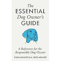 The Essential Dog Owner's Guide: A Reference for the Responsible Dog Owner The Essential Dog Owner's Guide: A Reference for the Responsible Dog Owner Paperback Kindle