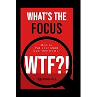 What's The Focus: How to Put Your Mind Over Any Matter What's The Focus: How to Put Your Mind Over Any Matter Paperback