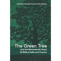 The Green Tree and the Hermeneutic Roots of Biblical Faith and Practice
