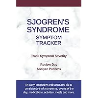 Sjogren's Syndrome Symptom Tracker: Recognize Patterns, Trends and Changes with Consistent Record-Keeping Sjogren's Syndrome Symptom Tracker: Recognize Patterns, Trends and Changes with Consistent Record-Keeping Paperback