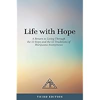 Life with Hope: A Return to Living Through the 12 Steps and the 12 Traditions of Marijuana Anonymous