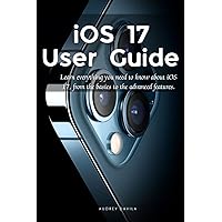 iOS 17 User Guide: Learn everything you need to know about iOS 17, from the basics to the advanced features. iOS 17 User Guide: Learn everything you need to know about iOS 17, from the basics to the advanced features. Paperback Kindle