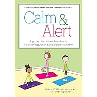 Calm & Alert: Yoga and Mindfulness Practices to Teach Self-regulation and Social Skills to Children Calm & Alert: Yoga and Mindfulness Practices to Teach Self-regulation and Social Skills to Children Paperback Kindle