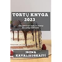 Tortų Knyga 2023: Isbandykite Naujas Tortų Receptų Versijas! (Lithuanian Edition)