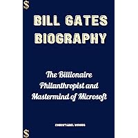BILL GATES BIOGRAPHY : The Billionaire Philanthropist and Mastermind of Microsoft BILL GATES BIOGRAPHY : The Billionaire Philanthropist and Mastermind of Microsoft Kindle Paperback