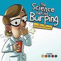 The Science Behind Burping: A Funny Science Book For Kids About Why We Burp (Funny STEAM) The Science Behind Burping: A Funny Science Book For Kids About Why We Burp (Funny STEAM) Paperback Kindle
