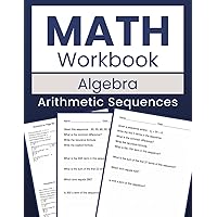 Math Workbook Algebra Arithmetic Sequences: Sequential Mastery: 100 Worksheets