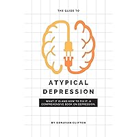 The Guide to Atypical Depression: What It Is and How to Fix It. A comprehensive book on depression. (Mental Health, Wellness, and You) The Guide to Atypical Depression: What It Is and How to Fix It. A comprehensive book on depression. (Mental Health, Wellness, and You) Kindle Paperback
