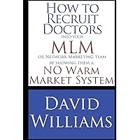 How to Recruit Doctors into your MLM or Network Marketing Team: by showing them a NO Warm Market System How to Recruit Doctors into your MLM or Network Marketing Team: by showing them a NO Warm Market System Paperback Kindle