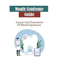 Mouth Syndrome Guide: Causes And Treatments Of Mouth Syndrome