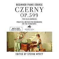 Carl Czerny op. 599 for Solo Learners - Practical Method for Beginners on the Pianoforte (Beginner Piano Course by Stefan Wyatt)