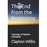 The End from the Beginning: The Origin of Western Civilization The End from the Beginning: The Origin of Western Civilization Paperback Kindle Audible Audiobook Hardcover