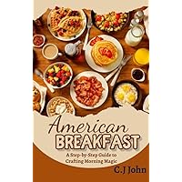 American Breakfast: A Step-by-Step Guide to Crafting Morning Magic American Breakfast: A Step-by-Step Guide to Crafting Morning Magic Kindle Paperback