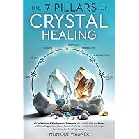 The 7 Pillars of Crystal Healing: 63 Techniques & Strategies to Transform Your Health With the Power of Stone Magic. Have a More Balanced Life by Protecting Your Energy. Gem Remedies for 50+ Symptoms