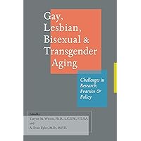 Gay, Lesbian, Bisexual, and Transgender Aging: Challenges in Research, Practice, and Policy Gay, Lesbian, Bisexual, and Transgender Aging: Challenges in Research, Practice, and Policy Kindle Hardcover Paperback