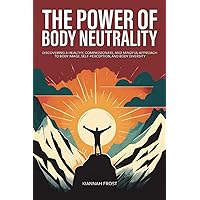 The Power of Body Neutrality: Discovering a Healthy, Compassionate, and Mindful Approach to Body Image, Self-Perception, and Body Diversity (Breaking Stereotypes)